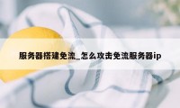 服务器搭建免流_怎么攻击免流服务器ip