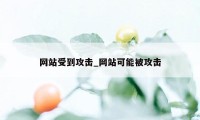 网站受到攻击_网站可能被攻击