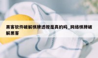 黑客软件破解棋牌透视是真的吗_网络棋牌破解黑客