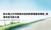 防火墙上针对网络攻击的防御措施有哪些_网络攻击与防火墙