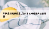 如何查证党员信息_怎么才能知道党员信息泄露