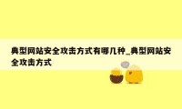 典型网站安全攻击方式有哪几种_典型网站安全攻击方式