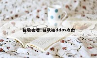 谷歌被墙_谷歌被ddos攻击