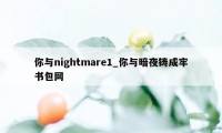 你与nightmare1_你与暗夜铸成牢书包网