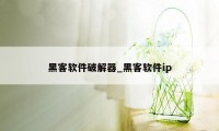 黑客软件破解器_黑客软件ip