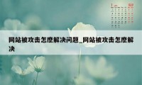 网站被攻击怎麽解决问题_网站被攻击怎麽解决