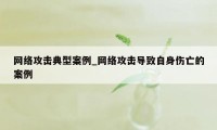 网络攻击典型案例_网络攻击导致自身伤亡的案例