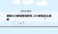 破解163邮箱登陆密码_163邮箱怎么破解