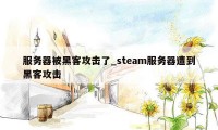 服务器被黑客攻击了_steam服务器遭到黑客攻击