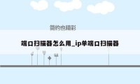 端口扫描器怎么用_ip单端口扫描器