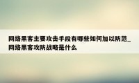 网络黑客主要攻击手段有哪些如何加以防范_网络黑客攻防战略是什么