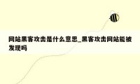 网站黑客攻击是什么意思_黑客攻击网站能被发现吗