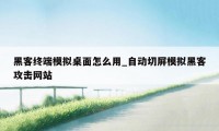 黑客终端模拟桌面怎么用_自动切屏模拟黑客攻击网站