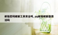 邮箱密码破解工具安全吗_qq邮箱破解器激活码