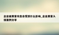 企业被黑客攻击会受到什么影响_企业黑客入侵案例分享