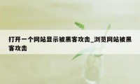 打开一个网站显示被黑客攻击_浏览网站被黑客攻击