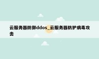 云服务器防御ddos_云服务器防护病毒攻击