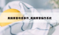 美国黑客攻击事件_美国黑客操作系统