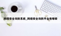 网络安全攻防系统_网络安全攻防平台有哪些