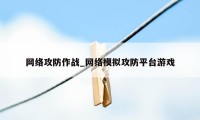 网络攻防作战_网络模拟攻防平台游戏