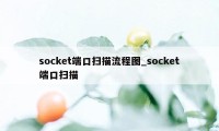 socket端口扫描流程图_socket端口扫描