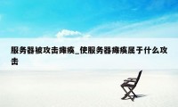 服务器被攻击瘫痪_使服务器瘫痪属于什么攻击