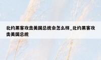 北约黑客攻击美国总统会怎么样_北约黑客攻击美国总统