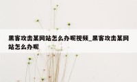 黑客攻击某网站怎么办呢视频_黑客攻击某网站怎么办呢