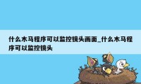 什么木马程序可以监控镜头画面_什么木马程序可以监控镜头