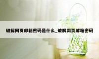 破解网页邮箱密码是什么_破解网页邮箱密码