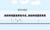 湖南网络遭遇黑客攻击_湖南网络遭受黑客