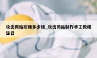 攻击网站能赚多少钱_攻击网站制作手工教程生日