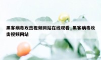 黑客病毒攻击视频网站在线观看_黑客病毒攻击视频网站