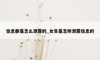 信息都是怎么泄露的_女生是怎样泄露信息的