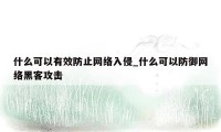 什么可以有效防止网络入侵_什么可以防御网络黑客攻击