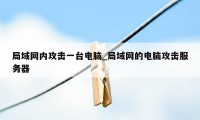 局域网内攻击一台电脑_局域网的电脑攻击服务器