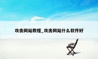 攻击网站教程_攻击网站什么软件好