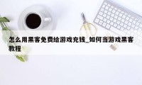 怎么用黑客免费给游戏充钱_如何当游戏黑客教程