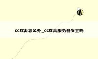 cc攻击怎么办_cc攻击服务器安全吗