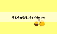 域名攻击软件_域名攻击ddos