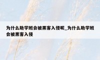 为什么助学班会被黑客入侵呢_为什么助学班会被黑客入侵