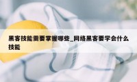 黑客技能需要掌握哪些_网络黑客要学会什么技能