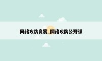 网络攻防竞赛_网络攻防公开课