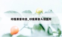 印度黑客攻击_印度黑客入侵医院