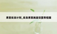 黑客反击计划_反击黑客画面设置教程图