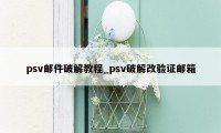 psv邮件破解教程_psv破解改验证邮箱