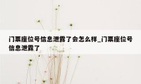 门票座位号信息泄露了会怎么样_门票座位号信息泄露了