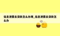 信息泄露去贷款怎么办理_信息泄露去贷款怎么办