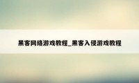 黑客网络游戏教程_黑客入侵游戏教程