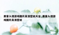 黑客入侵游戏图片高清壁纸大全_黑客入侵游戏图片高清壁纸